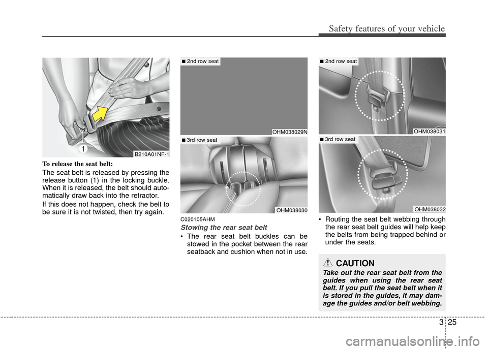 KIA Borrego 2011 1.G Owners Manual 325
Safety features of your vehicle
To release the seat belt:
The seat belt is released by pressing the
release button (1) in the locking buckle.
When it is released, the belt should auto-
matically d