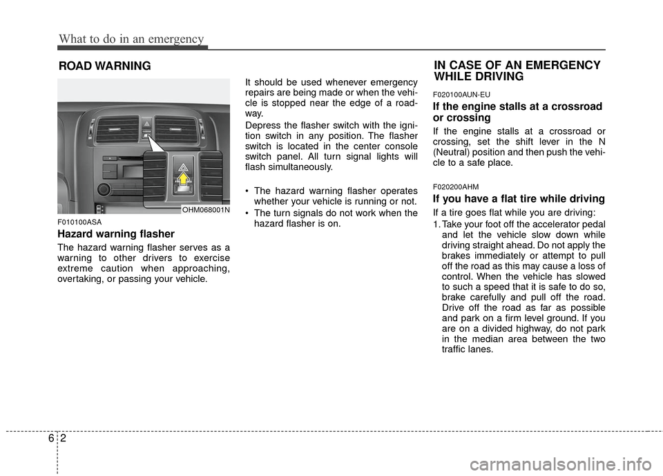 KIA Borrego 2011 1.G Owners Manual What to do in an emergency
26
ROAD WARNING 
F010100ASA
Hazard warning flasher  
The hazard warning flasher serves as a
warning to other drivers to exercise
extreme caution when approaching,
overtaking