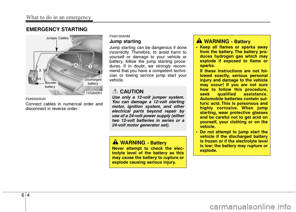 KIA Borrego 2011 1.G Owners Manual What to do in an emergency
46
EMERGENCY STARTING
F040000AUN
Connect cables in numerical order and
disconnect in reverse order.
F040100AHM
Jump starting  
Jump starting can be dangerous if done
incorre