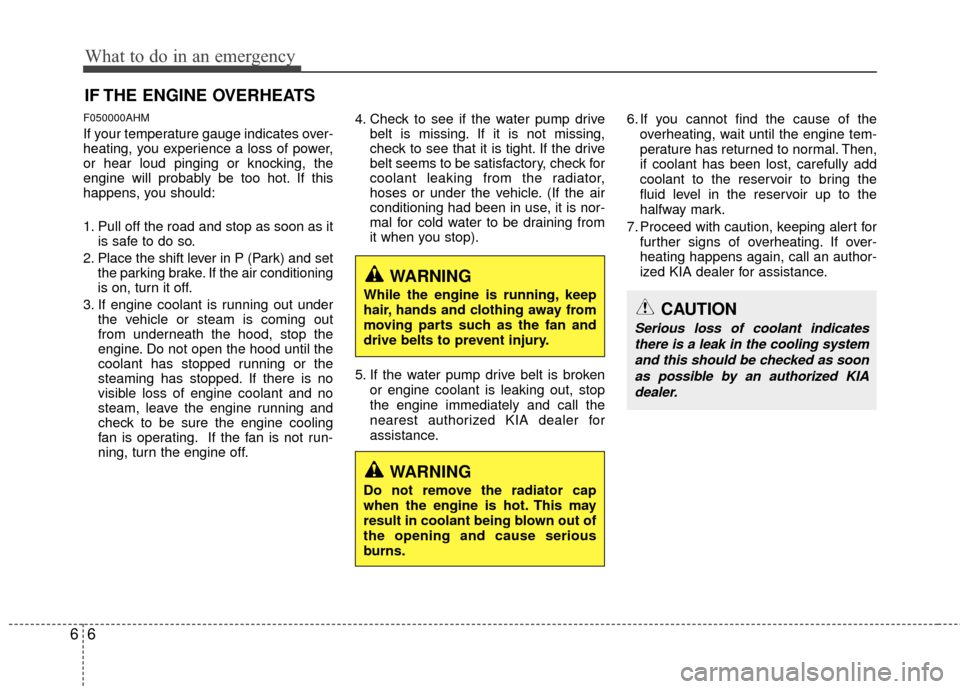 KIA Borrego 2011 1.G Owners Manual What to do in an emergency
66
IF THE ENGINE OVERHEATS
F050000AHM
If your temperature gauge indicates over-
heating, you experience a loss of power,
or hear loud pinging or knocking, the
engine will pr