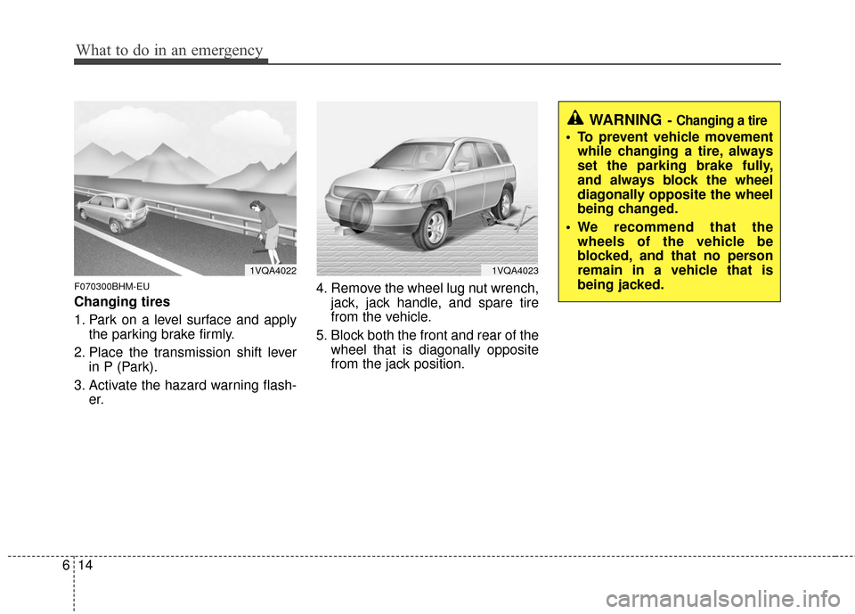 KIA Borrego 2011 1.G Owners Manual What to do in an emergency
14
6
F070300BHM-EU
Changing tires
1. Park on a level surface and apply
the parking brake firmly.
2. Place the transmission shift lever in P (Park).
3. Activate the hazard w KIA Borrego 2011 1.G Owners Manual What to do in an emergency
14
6
F070300BHM-EU
Changing tires
1. Park on a level surface and apply
the parking brake firmly.
2. Place the transmission shift lever in P (Park).
3. Activate the hazard w