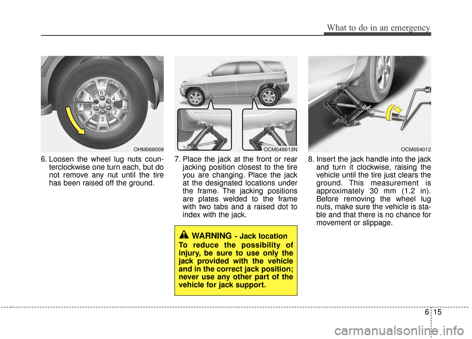 KIA Borrego 2011 1.G User Guide 615
What to do in an emergency
6. Loosen the wheel lug nuts coun-terclockwise one turn each, but do
not remove any nut until the tire
has been raised off the ground. 7. Place the jack at the front or 