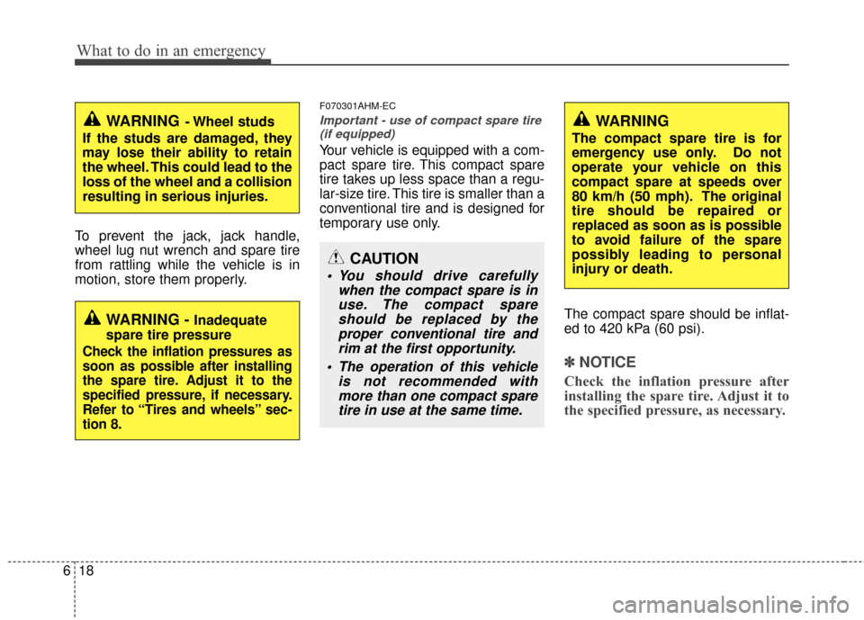 KIA Borrego 2011 1.G Owners Manual What to do in an emergency
18
6
To prevent the jack, jack handle,
wheel lug nut wrench and spare tire
from rattling while the vehicle is in
motion, store them properly.
F070301AHM-EC
Important - use o KIA Borrego 2011 1.G Owners Manual What to do in an emergency
18
6
To prevent the jack, jack handle,
wheel lug nut wrench and spare tire
from rattling while the vehicle is in
motion, store them properly.
F070301AHM-EC
Important - use o