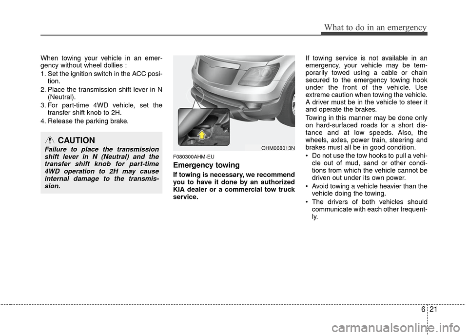 KIA Borrego 2011 1.G Service Manual 621
What to do in an emergency
When towing your vehicle in an emer-
gency without wheel dollies :
1. Set the ignition switch in the ACC posi-tion.
2. Place the transmission shift lever in N (Neutral).