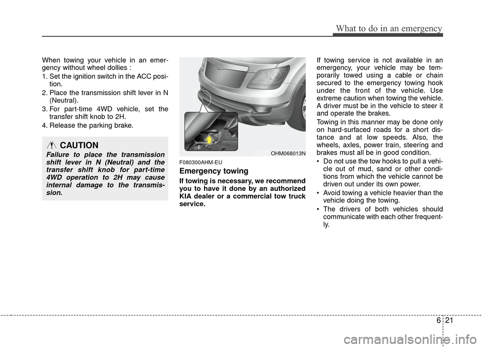 KIA Borrego 2011 1.G Owners Manual 621
What to do in an emergency
When towing your vehicle in an emer-
gency without wheel dollies :
1. Set the ignition switch in the ACC posi-tion.
2. Place the transmission shift lever in N (Neutral). KIA Borrego 2011 1.G Owners Manual 621
What to do in an emergency
When towing your vehicle in an emer-
gency without wheel dollies :
1. Set the ignition switch in the ACC posi-tion.
2. Place the transmission shift lever in N (Neutral).