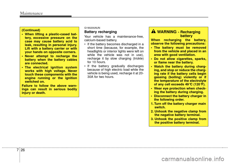 KIA Borrego 2011 1.G Workshop Manual Maintenance
26
7
G190200AUN
Battery recharging
Your vehicle has a maintenance-free,
calcium-based battery.
If the battery becomes discharged in a
short time (because, for example, the
headlights or KIA Borrego 2011 1.G Workshop Manual Maintenance
26
7
G190200AUN
Battery recharging
Your vehicle has a maintenance-free,
calcium-based battery.
If the battery becomes discharged in a
short time (because, for example, the
headlights or