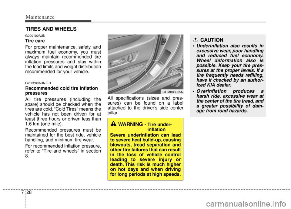 KIA Borrego 2011 1.G Owners Manual Maintenance
28
7
CAUTION
 Underinflation also results in
excessive wear, poor handlingand reduced fuel economy.Wheel deformation also ispossible. Keep your tire pres-sures at the proper levels. If ati