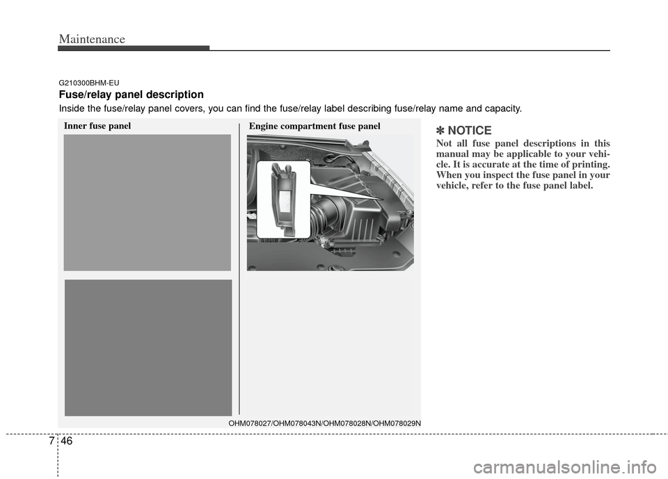 KIA Borrego 2011 1.G Owners Manual Maintenance
46
7
✽
✽
NOTICE
Not all fuse panel descriptions in this
manual may be applicable to your vehi-
cle. It is accurate at the time of printing.
When you inspect the fuse panel in your
vehi