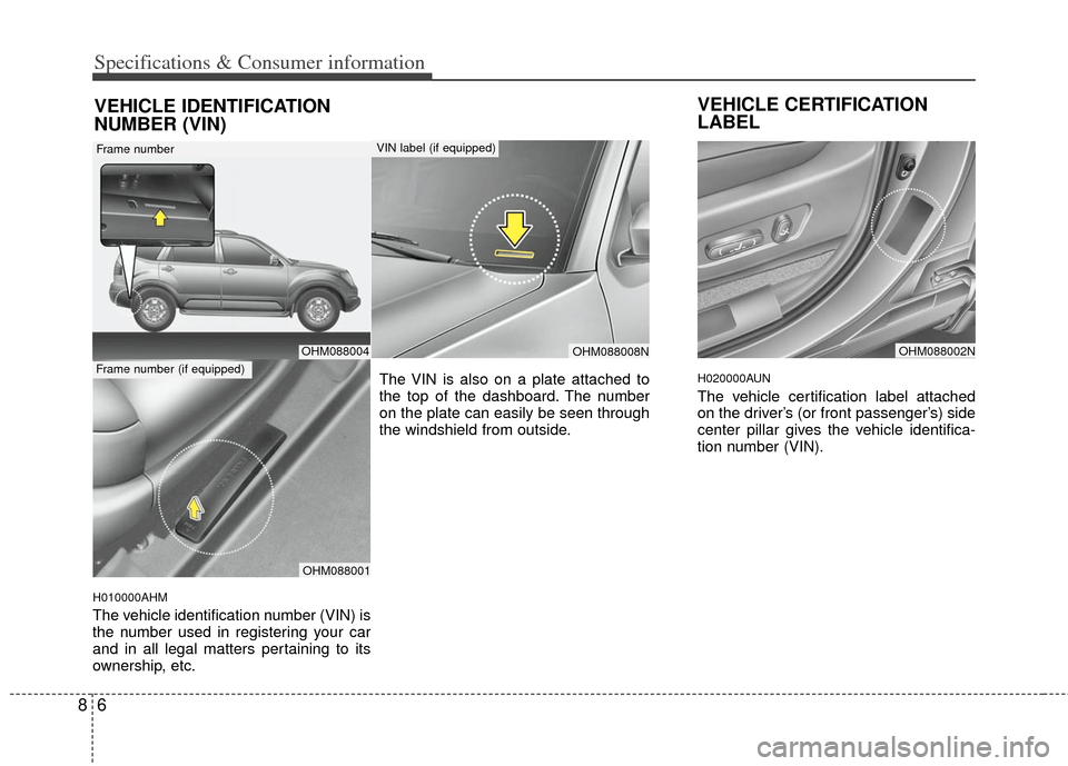 KIA Borrego 2011 1.G Owners Manual Specifications & Consumer information
68
H010000AHM
The vehicle identification number (VIN) is
the number used in registering your car
and in all legal matters pertaining to its
ownership, etc.
VEHICL