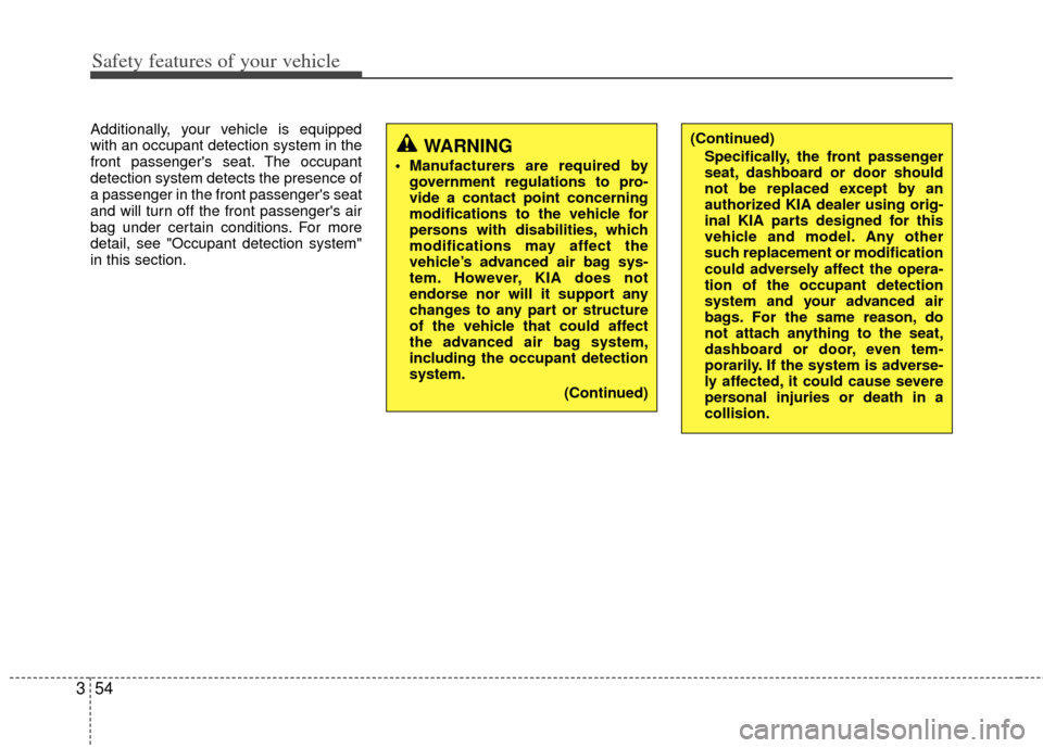 KIA Borrego 2011 1.G Owners Manual Safety features of your vehicle
54
3
Additionally, your vehicle is equipped
with an occupant detection system in the
front passengers seat. The occupant
detection system detects the presence of
a pas