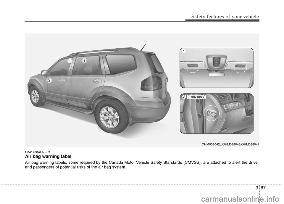 KIA Borrego 2011 1.G Manual PDF 367
Safety features of your vehicle
C041200AUN-EC
Air bag warning label
Air bag warning labels, some required by the Canada Motor Vehicle Safety Standards (CMVSS), are attached to alert the driver
and