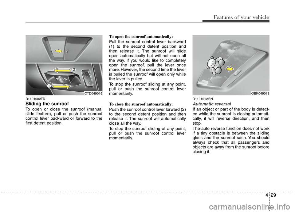 KIA Cerato 2011 1.G Owners Manual 429
Features of your vehicle
D110100ATD
Sliding the sunroof
To open or close the sunroof (manual
slide feature), pull or push the sunroof
control lever backward or forward to the
first detent positio KIA Cerato 2011 1.G Owners Manual 429
Features of your vehicle
D110100ATD
Sliding the sunroof
To open or close the sunroof (manual
slide feature), pull or push the sunroof
control lever backward or forward to the
first detent positio