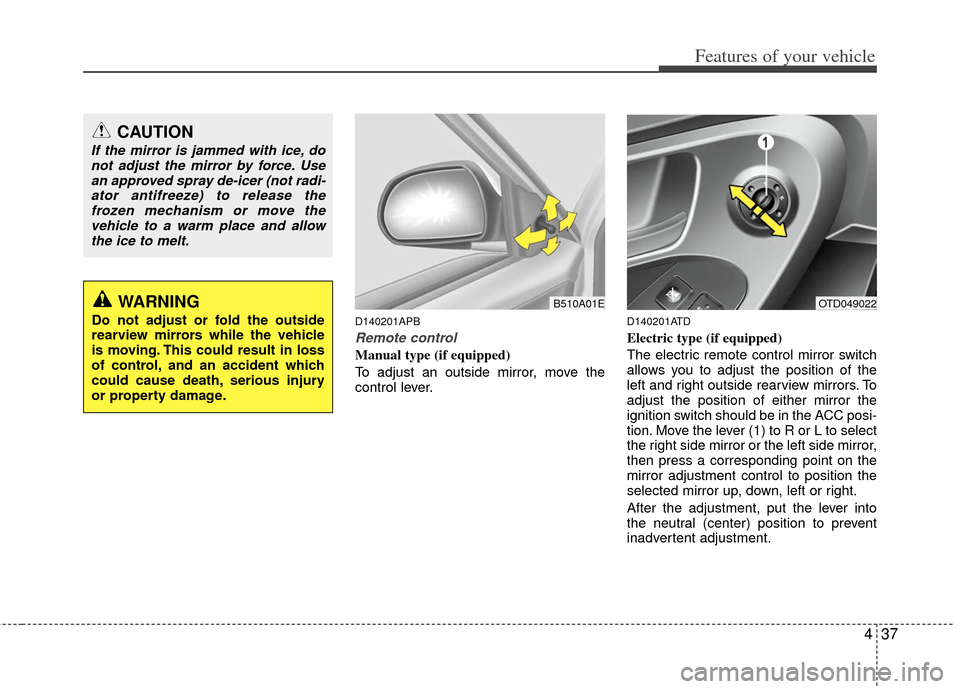 KIA Cerato 2011 1.G Owners Manual 437
Features of your vehicle
D140201APB
Remote control
Manual type (if equipped)
To adjust an outside mirror, move the
control lever.
D140201ATD
Electric type (if equipped)
The electric remote control KIA Cerato 2011 1.G Owners Manual 437
Features of your vehicle
D140201APB
Remote control
Manual type (if equipped)
To adjust an outside mirror, move the
control lever.
D140201ATD
Electric type (if equipped)
The electric remote control