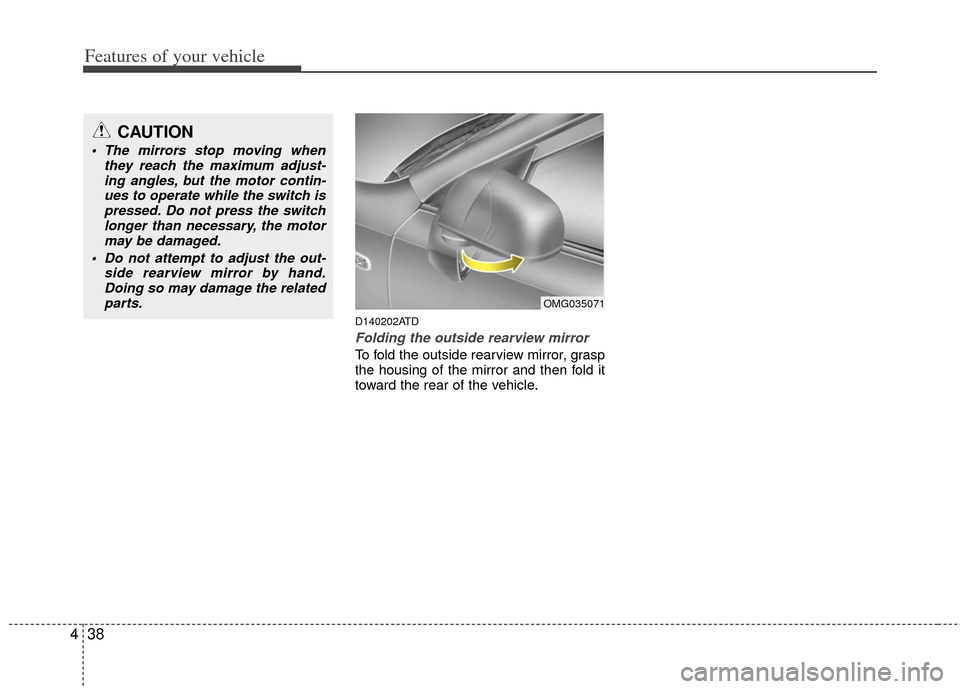 KIA Forte 2011 1.G Owners Manual Features of your vehicle
38
4
D140202ATD
Folding the outside rearview mirror
To fold the outside rearview mirror, grasp
the housing of the mirror and then fold it
toward the rear of the vehicle.
CAUTI