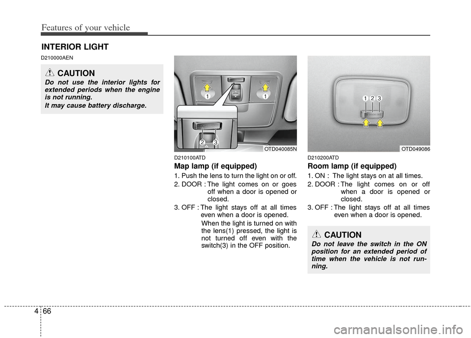 KIA Cerato 2011 1.G Owners Manual Features of your vehicle
66
4
D210000AEN
D210100ATD
Map lamp (if equipped) 
1. Push the lens to turn the light on or off.
2. DOOR : The light comes on or goesoff when a door is opened or
closed.
3. OF