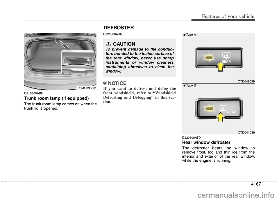 KIA Cerato 2011 1.G Owners Manual 467
Features of your vehicle
D210300ABH
Trunk room lamp (if equipped)
The trunk room lamp comes on when the
trunk lid is opened.
D220000AUN
✽ ✽NOTICE
If you want to defrost and defog the
front win