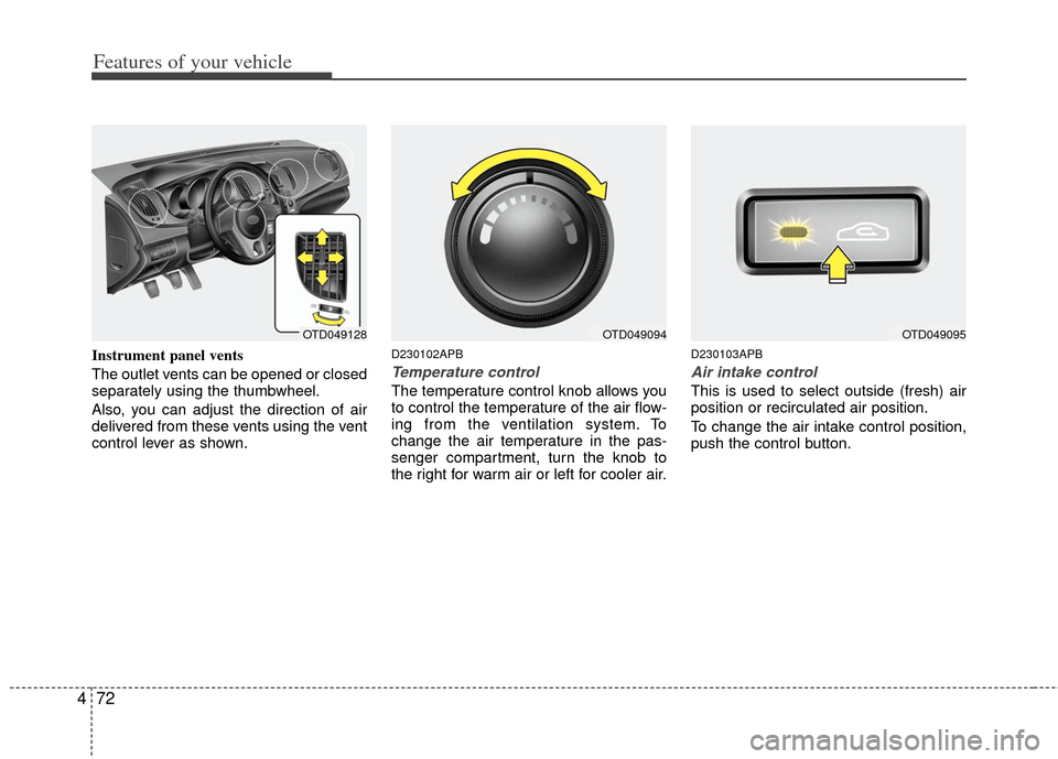 KIA Cerato 2011 1.G Owners Manual Features of your vehicle
72
4
Instrument panel vents
The outlet vents can be opened or closed
separately using the thumbwheel.
Also, you can adjust the direction of air
delivered from these vents usin KIA Cerato 2011 1.G Owners Manual Features of your vehicle
72
4
Instrument panel vents
The outlet vents can be opened or closed
separately using the thumbwheel.
Also, you can adjust the direction of air
delivered from these vents usin