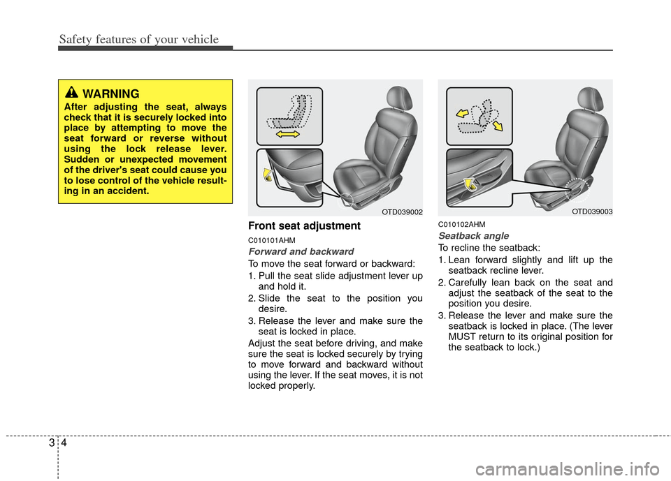 KIA Forte 2011 1.G Owners Manual Safety features of your vehicle
43
Front seat adjustment
C010101AHM
Forward and backward
To move the seat forward or backward:
1. Pull the seat slide adjustment lever upand hold it.
2. Slide the seat 
