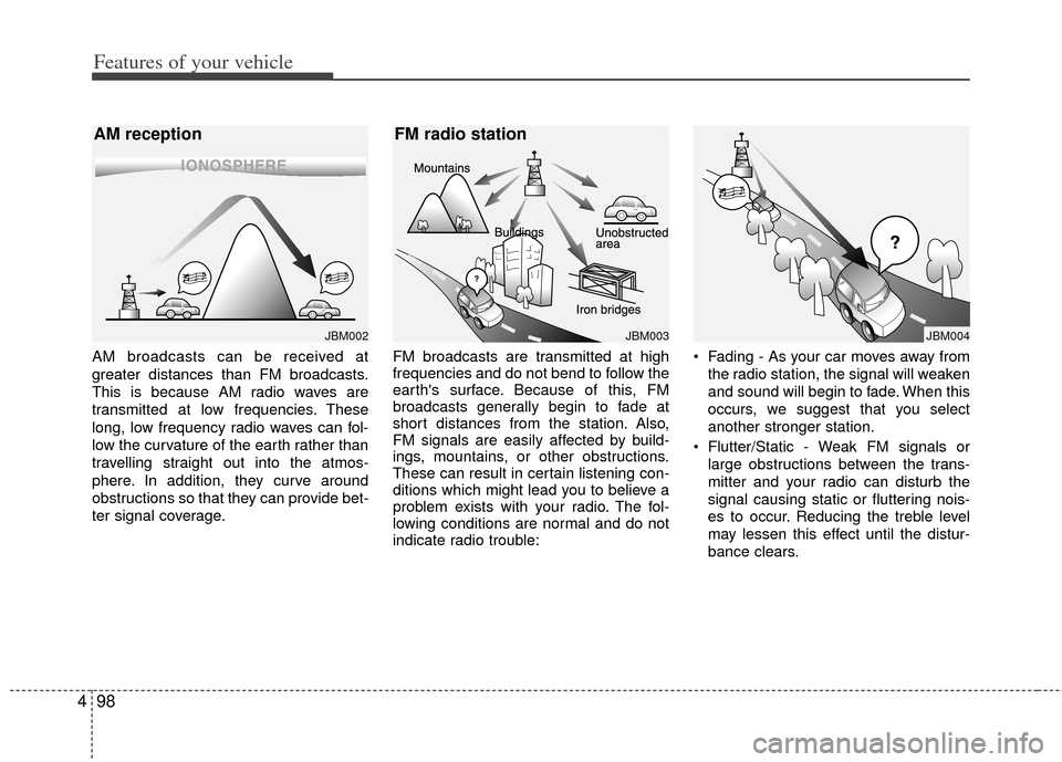 KIA Cerato 2011 1.G Owners Manual Features of your vehicle
98
4
AM broadcasts can be received at
greater distances than FM broadcasts.
This is because AM radio waves are
transmitted at low frequencies. These
long, low frequency radio KIA Cerato 2011 1.G Owners Manual Features of your vehicle
98
4
AM broadcasts can be received at
greater distances than FM broadcasts.
This is because AM radio waves are
transmitted at low frequencies. These
long, low frequency radio