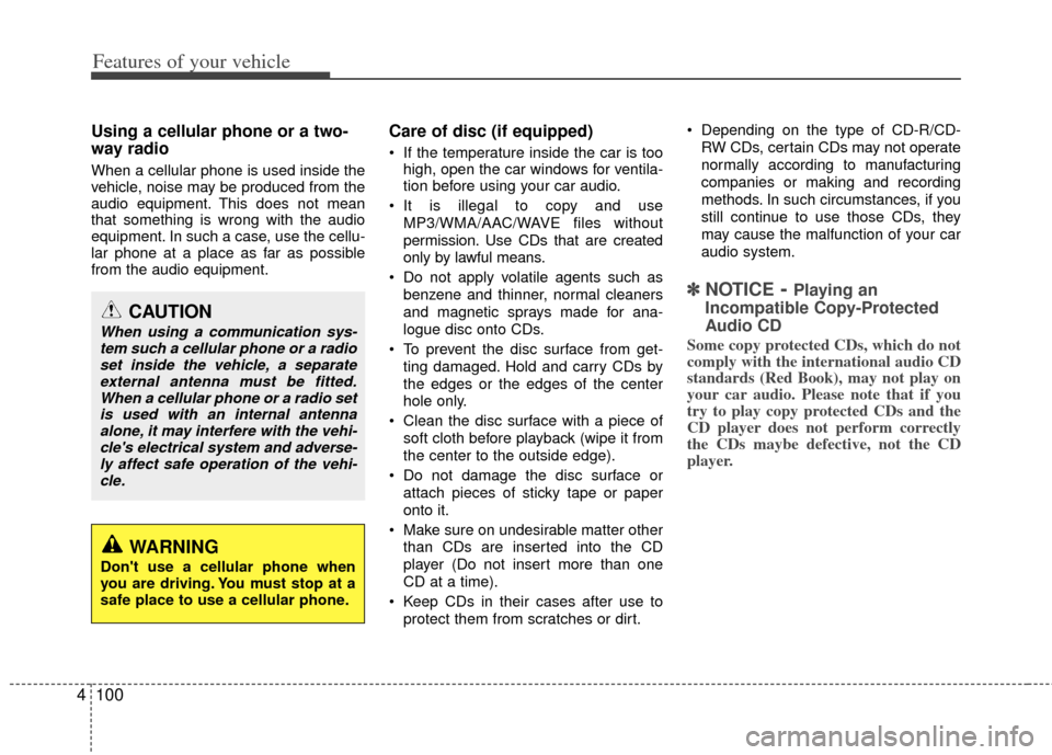 KIA Cerato 2011 1.G Owners Manual Features of your vehicle
100
4
Using a cellular phone or a two-
way radio   
When a cellular phone is used inside the
vehicle, noise may be produced from the
audio equipment. This does not mean
that s