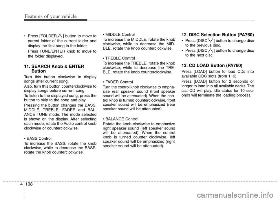 KIA Cerato 2011 1.G User Guide Features of your vehicle
108
4
 Press [FOLDER ] button to move to
parent folder of the current folder and
display the first song in the folder.
Press TUNE/ENTER knob to move to
the folder displayed.
1