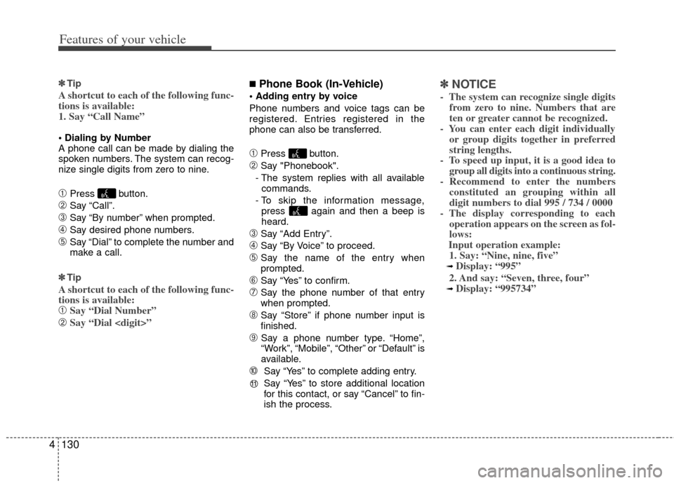 KIA Cerato 2011 1.G Owners Manual Features of your vehicle
130
4
✽
✽
Tip
A shortcut to each of the following func-
tions is available:
1. Say “Call Name”
A phone call can be made by dialing the
spoken numbers. The system can KIA Cerato 2011 1.G Owners Manual Features of your vehicle
130
4
✽
✽
Tip
A shortcut to each of the following func-
tions is available:
1. Say “Call Name”
A phone call can be made by dialing the
spoken numbers. The system can