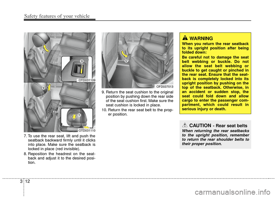 KIA Cerato 2011 1.G Owners Manual Safety features of your vehicle
12
3
7. To use the rear seat, lift and push the
seatback backward firmly until it clicks
into place. Make sure the seatback is
locked in place (red invisible).
8. Repos