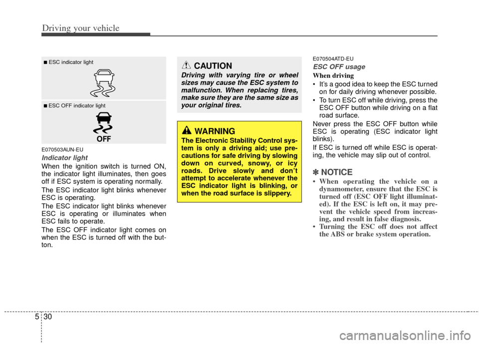 KIA Cerato 2011 1.G Owners Manual Driving your vehicle
30
5
E070503AUN-EU
Indicator light
When the ignition switch is turned ON,
the indicator light illuminates, then goes
off if ESC system is operating normally.
The ESC indicator lig KIA Cerato 2011 1.G Owners Manual Driving your vehicle
30
5
E070503AUN-EU
Indicator light
When the ignition switch is turned ON,
the indicator light illuminates, then goes
off if ESC system is operating normally.
The ESC indicator lig