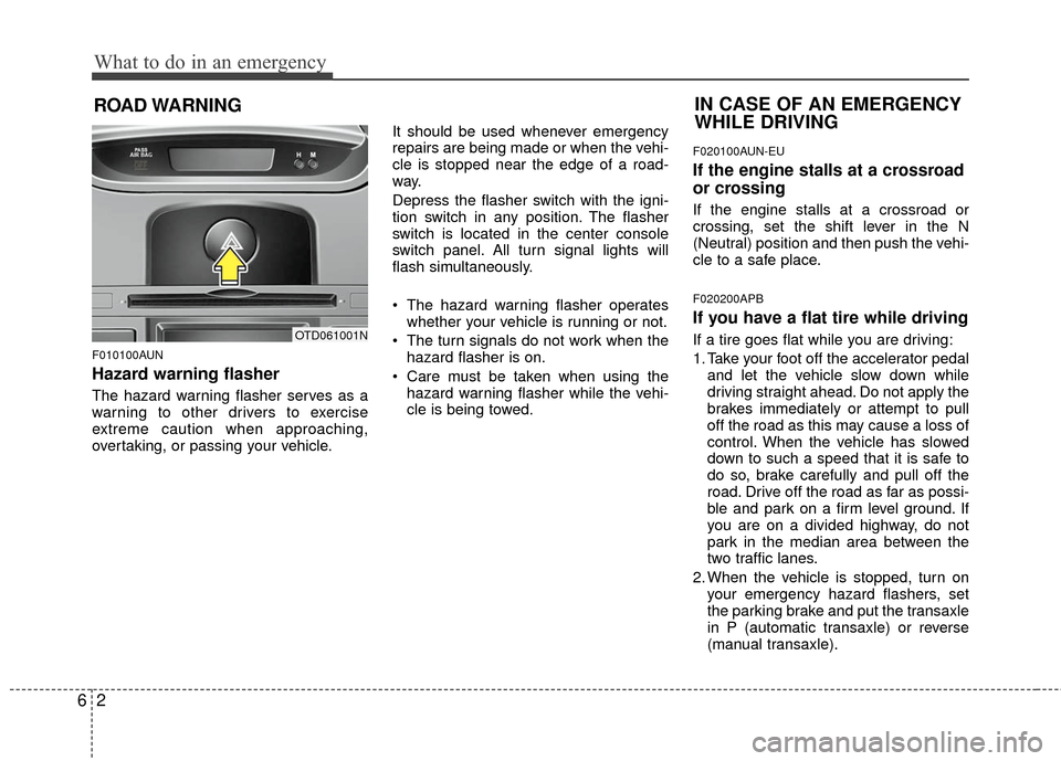 KIA Forte 2011 1.G Owners Manual What to do in an emergency
26
ROAD WARNING 
F010100AUN
Hazard warning flasher  
The hazard warning flasher serves as a
warning to other drivers to exercise
extreme caution when approaching,
overtaking