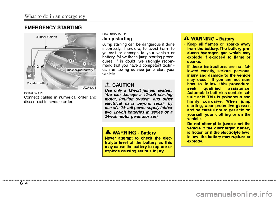 KIA Cerato 2011 1.G Owners Manual What to do in an emergency
46
EMERGENCY STARTING
F040000AUN
Connect cables in numerical order and
disconnect in reverse order.
F040100AHM-U1
Jump starting  
Jump starting can be dangerous if done
inco