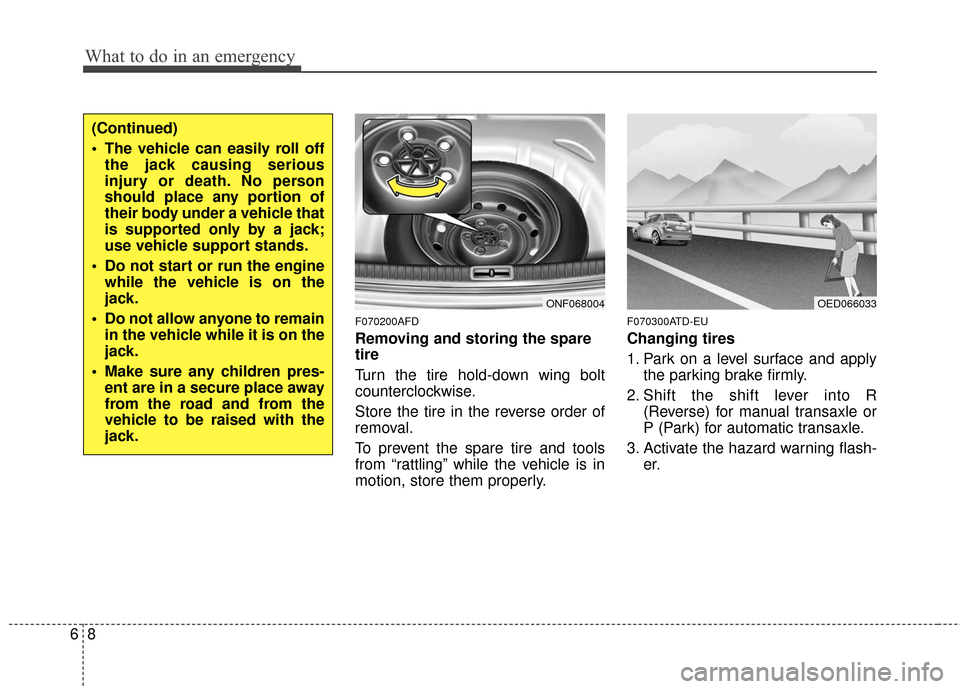 KIA Cerato 2011 1.G Owners Manual What to do in an emergency
86
F070200AFD
Removing and storing the spare
tire  
Turn the tire hold-down wing bolt
counterclockwise.
Store the tire in the reverse order of
removal.
To prevent the spare 