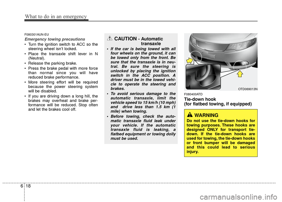 KIA Cerato 2011 1.G Owners Guide What to do in an emergency
18
6
F080301AUN-EU
Emergency towing precautions
 Turn the ignition switch to ACC so the
steering wheel isn’t locked.
 Place the transaxle shift lever in N (Neutral).
 Rele