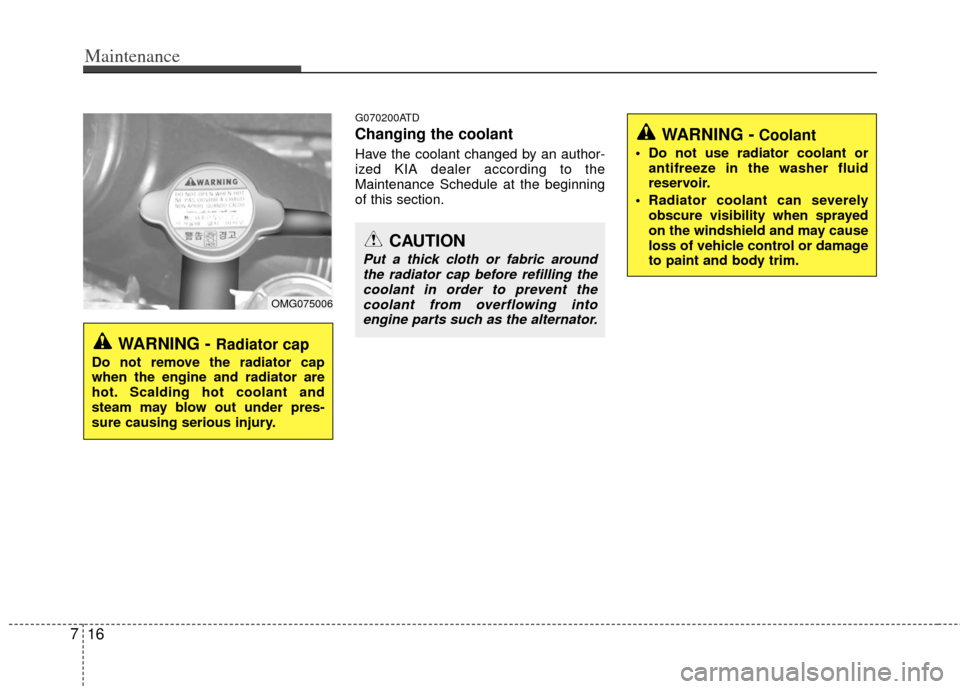 KIA Forte 2011 1.G Owners Manual Maintenance
16
7
G070200ATD
Changing the coolant
Have the coolant changed by an author-
ized KIA dealer according to the
Maintenance Schedule at the beginning
of this section.
WARNING - Radiator cap
D