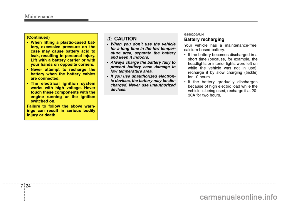 KIA Cerato 2011 1.G Owners Manual Maintenance
24
7
G190200AUN
Battery recharging  
Your vehicle has a maintenance-free,
calcium-based battery.
 If the battery becomes discharged in a
short time (because, for example, the
headlights or