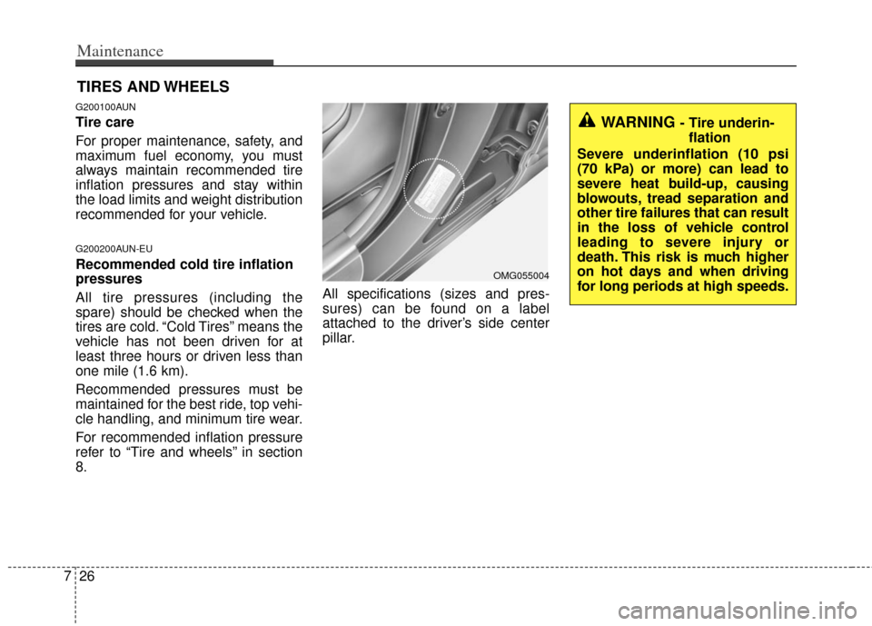 KIA Cerato 2011 1.G Owners Manual Maintenance
26
7
TIRES AND WHEELS 
G200100AUN
Tire care  
For proper maintenance, safety, and
maximum fuel economy, you must
always maintain recommended tire
inflation pressures and stay within
the lo