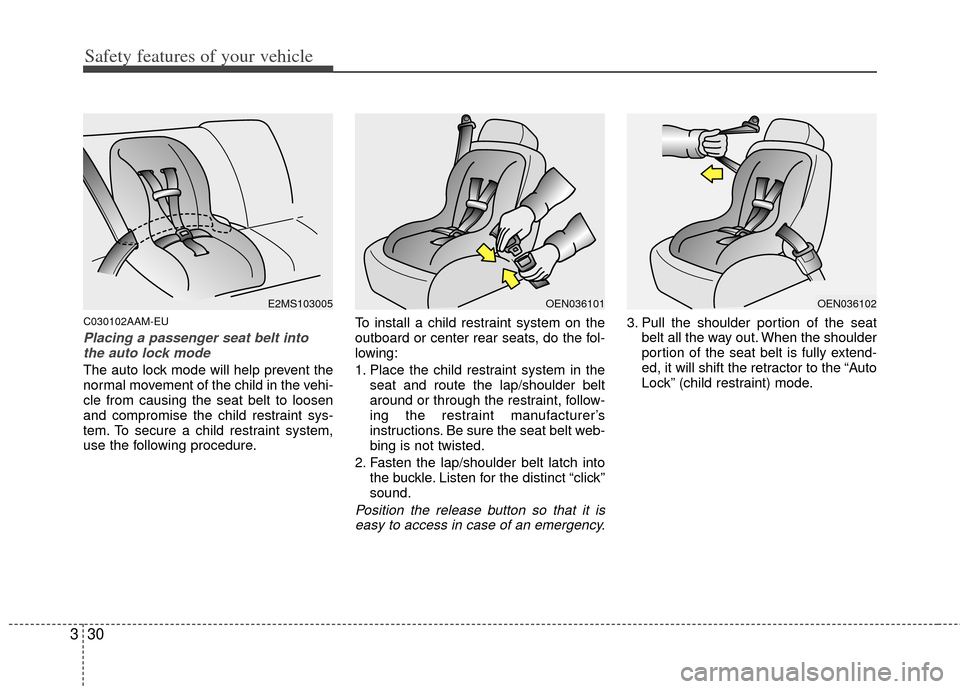 KIA Cerato 2011 1.G Service Manual Safety features of your vehicle
30
3
C030102AAM-EU
Placing a passenger seat belt into
the auto lock mode 
The auto lock mode will help prevent the
normal movement of the child in the vehi-
cle from ca