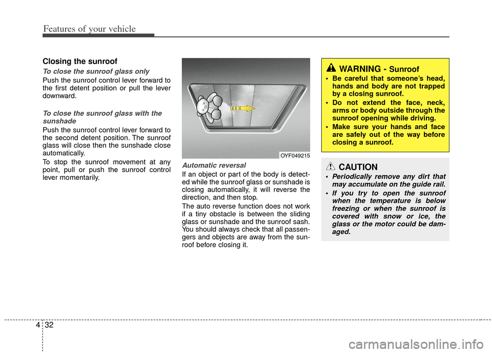KIA Optima 2011 3.G Owners Manual Features of your vehicle
32
4
Closing the sunroof
To close the sunroof glass only
Push the sunroof control lever forward to
the first detent position or pull the lever
downward.
To close the sunroof g KIA Optima 2011 3.G Owners Manual Features of your vehicle
32
4
Closing the sunroof
To close the sunroof glass only
Push the sunroof control lever forward to
the first detent position or pull the lever
downward.
To close the sunroof g