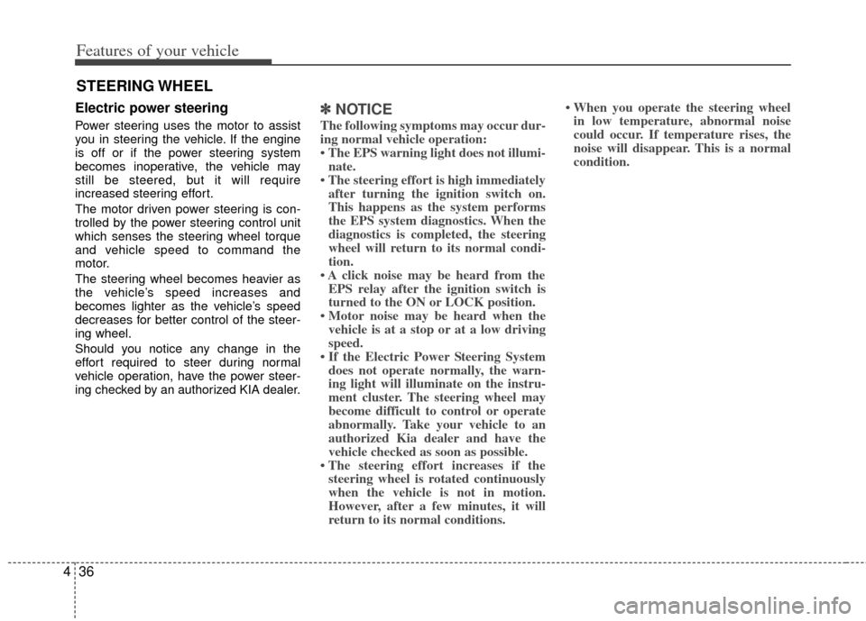 KIA Optima 2011 3.G Owners Manual Features of your vehicle
36
4
Electric power steering
Power steering uses the motor to assist
you in steering the vehicle. If the engine
is off or if the power steering system
becomes inoperative, the KIA Optima 2011 3.G Owners Manual Features of your vehicle
36
4
Electric power steering
Power steering uses the motor to assist
you in steering the vehicle. If the engine
is off or if the power steering system
becomes inoperative, the