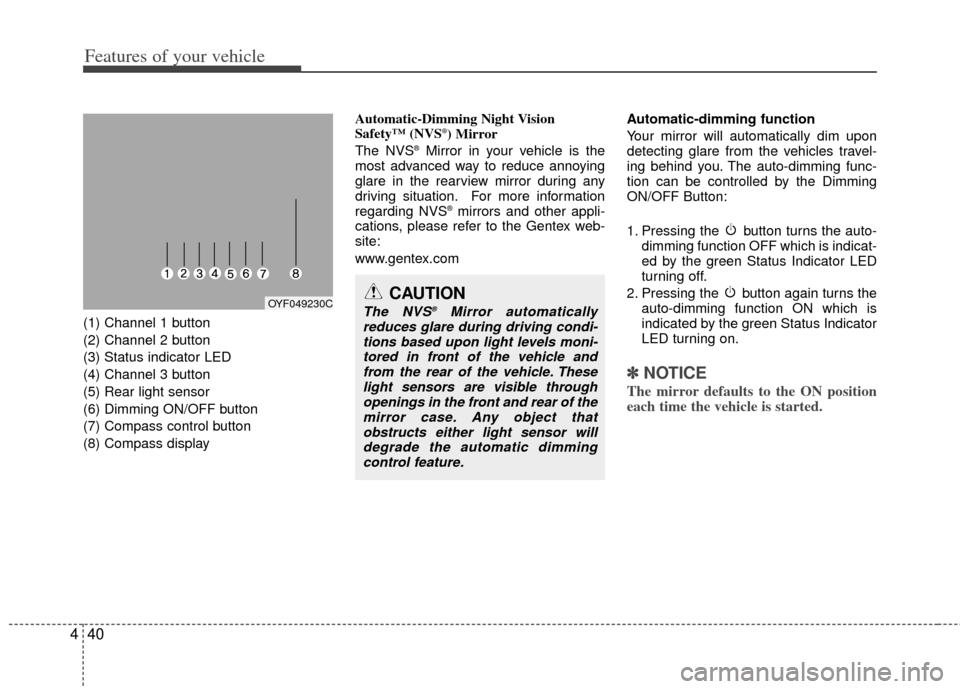 KIA Optima 2011 3.G Owners Manual Features of your vehicle
40
4
(1) Channel 1 button
(2) Channel 2 button
(3) Status indicator LED
(4) Channel 3 button
(5) Rear light sensor
(6) Dimming ON/OFF button
(7) Compass control button
(8) Com