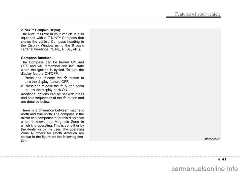 KIA Optima 2011 3.G Owners Manual 441
Features of your vehicle
Z-Nav™ Compass Display
The NVS™ Mirror in your vehicle is also
equipped with a Z-Nav™ Compass that
shows the vehicle Compass heading in
the Display Window using the 