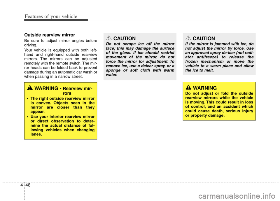 KIA Optima 2011 3.G Owners Manual Features of your vehicle
46
4
Outside rearview mirror  
Be sure to adjust mirror angles before
driving.
Your vehicle is equipped with both left-
hand and right-hand outside rearview
mirrors. The mirro