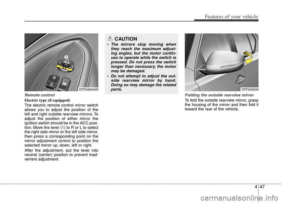 KIA Optima 2011 3.G Owners Manual 447
Features of your vehicle
Remote control
Electric type (if equipped)
The electric remote control mirror switch
allows you to adjust the position of the
left and right outside rearview mirrors. To
a KIA Optima 2011 3.G Owners Manual 447
Features of your vehicle
Remote control
Electric type (if equipped)
The electric remote control mirror switch
allows you to adjust the position of the
left and right outside rearview mirrors. To
a