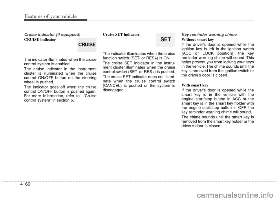 KIA Optima 2011 3.G Owners Manual Features of your vehicle
66
4
Cruise indicator (if equipped)
CRUISE indicator
The indicator illuminates when the cruise
control system is enabled.
The cruise indicator in the instrument
cluster is ill KIA Optima 2011 3.G Owners Manual Features of your vehicle
66
4
Cruise indicator (if equipped)
CRUISE indicator
The indicator illuminates when the cruise
control system is enabled.
The cruise indicator in the instrument
cluster is ill