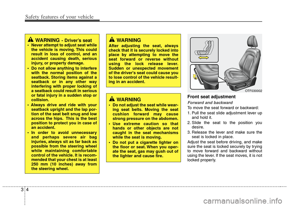 KIA Optima 2011 3.G Owners Manual Safety features of your vehicle
43
Front seat adjustment
Forward and backward
To move the seat forward or backward:
1. Pull the seat slide adjustment lever upand hold it.
2. Slide the seat to the posi