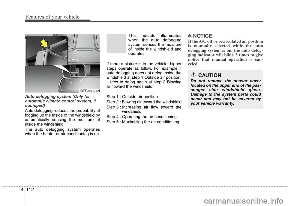 KIA Optima 2011 3.G Owners Guide Features of your vehicle
112
4
Auto defogging system (Only for
automatic climate control system, ifequipped)
Auto defogging reduces the probability of
fogging up the inside of the windshield by
automa KIA Optima 2011 3.G Owners Guide Features of your vehicle
112
4
Auto defogging system (Only for
automatic climate control system, ifequipped)
Auto defogging reduces the probability of
fogging up the inside of the windshield by
automa
