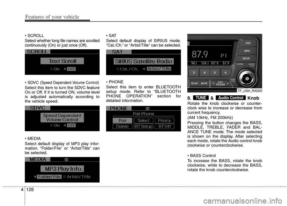 KIA Optima 2011 3.G Owners Guide Features of your vehicle
128
4

Select whether long file names are scrolled
continuously (On) or just once (Off).

(Speed Dependent Volume Control)
Select this item to turn the SDVC feature
On or Off.