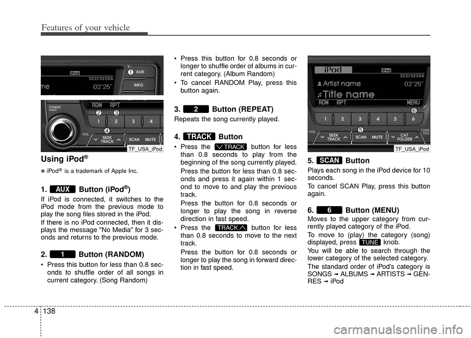 KIA Optima 2011 3.G Owners Guide Features of your vehicle
138
4
Using iPod®
❋
iPod®is a trademark of Apple Inc.
1. Button (iPod®)
If iPod is connected, it switches to the
iPod mode from the previous mode to
play the song files s KIA Optima 2011 3.G Owners Guide Features of your vehicle
138
4
Using iPod®
❋
iPod®is a trademark of Apple Inc.
1. Button (iPod®)
If iPod is connected, it switches to the
iPod mode from the previous mode to
play the song files s
