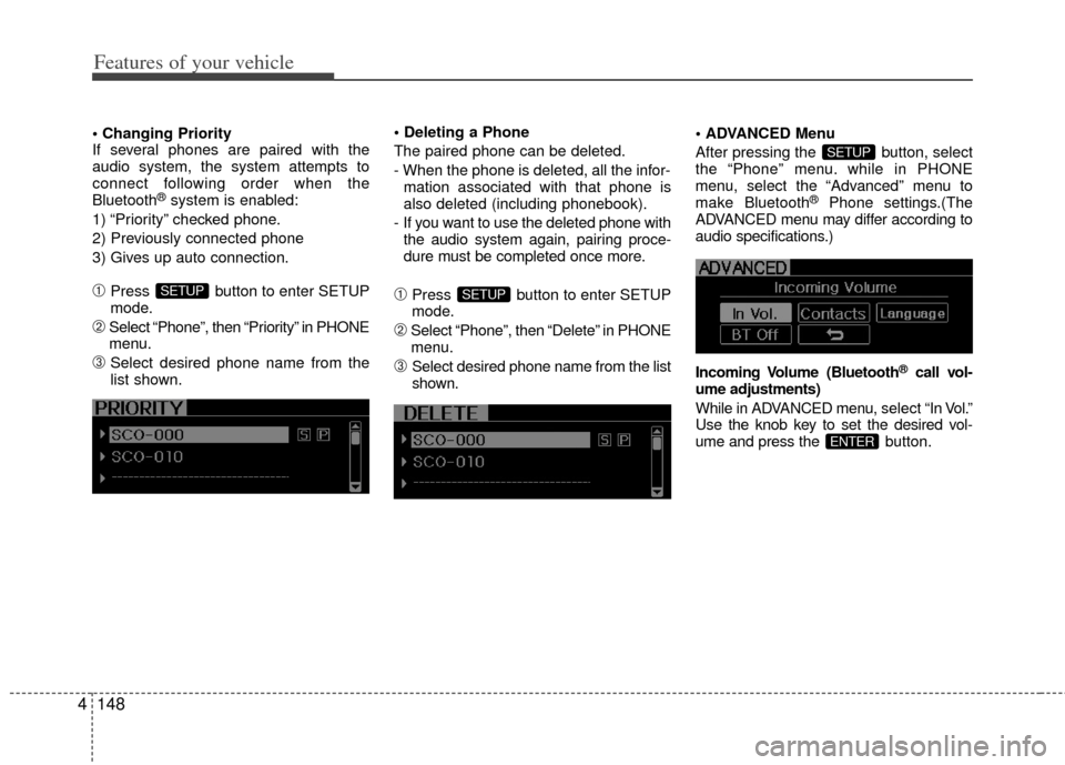 KIA Optima 2011 3.G Owners Manual Features of your vehicle
148
4
If several phones are paired with the
audio system, the system attempts to
connect following order when the
Bluetooth
®system is enabled:
1) “Priority” checked pho KIA Optima 2011 3.G Owners Manual Features of your vehicle
148
4
If several phones are paired with the
audio system, the system attempts to
connect following order when the
Bluetooth
®system is enabled:
1) “Priority” checked pho