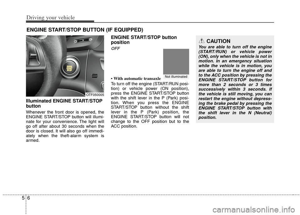 KIA Optima 2011 3.G User Guide Driving your vehicle
65
Illuminated ENGINE START/STOP
button
Whenever the front door is opened, the
ENGINE START/STOP button will illumi-
nate for your convenience. The light will
go off after about 3 KIA Optima 2011 3.G User Guide Driving your vehicle
65
Illuminated ENGINE START/STOP
button
Whenever the front door is opened, the
ENGINE START/STOP button will illumi-
nate for your convenience. The light will
go off after about 3