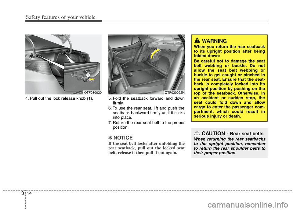 KIA Optima 2011 3.G Owners Guide Safety features of your vehicle
14
3
4. Pull out the lock release knob (1). 5. Fold  the  seatback  forward  and  down
firmly.
6. To use the rear seat, lift and push the seatback backward firmly until